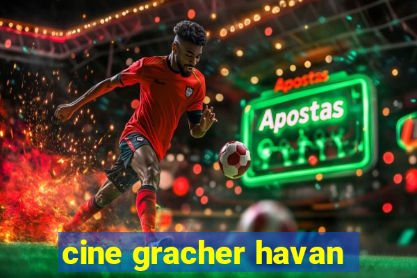 cine gracher havan